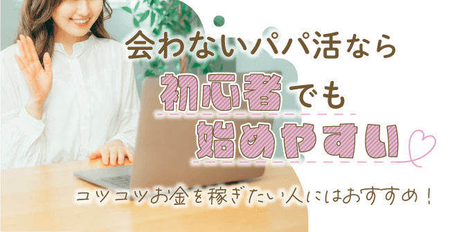 会わないパパ活なら安全で初心者でも始めやすい!